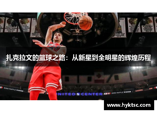 扎克拉文的篮球之路：从新星到全明星的辉煌历程