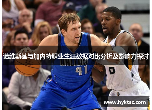 诺维斯基与加内特职业生涯数据对比分析及影响力探讨